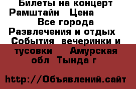 Билеты на концерт Рамштайн › Цена ­ 210 - Все города Развлечения и отдых » События, вечеринки и тусовки   . Амурская обл.,Тында г.